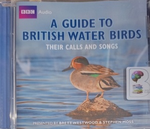 A Guide to British Water Birds Their Calls and Songs written by BBC Radio 4 Team performed by Brett Westwood and Stephen Moss on Audio CD (Abridged)